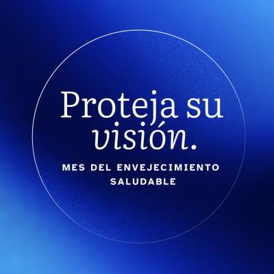 Proteja su vision. Mes del envejecimiento saludable